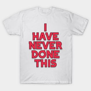 I have never done this T-Shirt